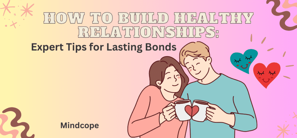 How To Build Healthy Relationships Expert Tips For Lasting Bonds